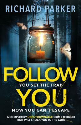 Follow You: A completely UNPUTDOWNABLE crime thriller with nail-biting mystery and suspense by Richard Parker