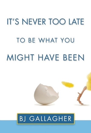 It's Never Too Late to Be What You Might Have Been by B.J. Gallagher
