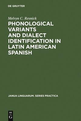 Phonological Variants and Dialect Identification in Latin American Spanish by Melvyn C. Resnick