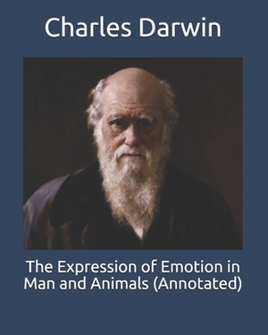 The Expression of Emotion in Man and Animals (Annotated) by Charles Darwin