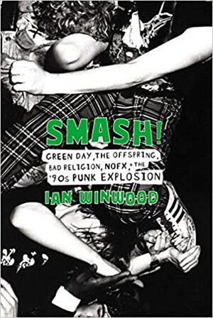 Smash!: Green Day, the Offspring, Rancid, Nofx, and the '90s Punk Explosion by Ian Winwood