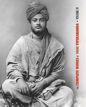 The Complete Works of Swami Vivekananda, Volume 4: Addresses on Bhakti-Yoga, Lectures and Discourses, Writings: Prose and Poems, Translations: Prose a by Swami Vivekananda