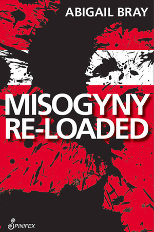 Misogyny Re-Loaded by Abigail Bray