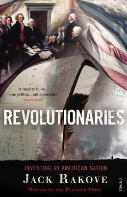 Revolutionaries: Inventing an American Nation by Jack N. Rakove