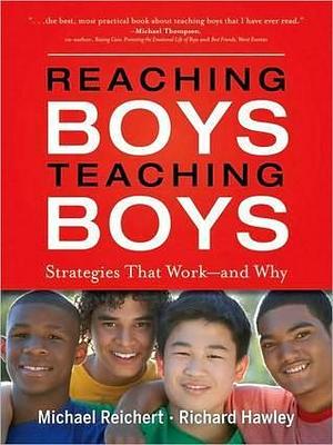 Reaching Boys, Teaching Boys: Strategies That Work -- And Why by Richard Hawley, Michael C. Reichert, Michael C. Reichert, Peg Tyre