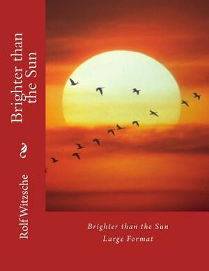 Brighter than the Sun (Large): Large Format by Rolf A. F. Witzsche