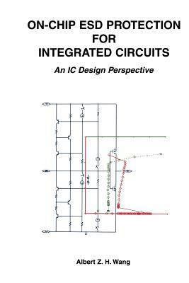 On-Chip Esd Protection for Integrated Circuits: An IC Design Perspective by Albert Z. H. Wang