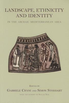 Landscape, Ethnicity and Identity in the Archaic Mediterranean Area by Gabriele Cifani, Simon Stoddart