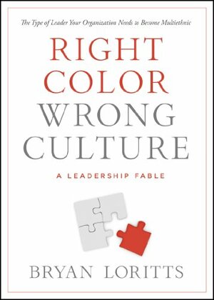 Right Color, Wrong Culture: The Type of Leader Your Organization Needs to Become Multiethnic (Leadership Fable) by Bryan Loritts