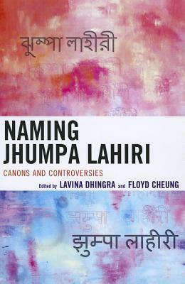Naming Jhumpa Lahiri: Canons and Controversies by Floyd Cheung, Lavina Dhingra