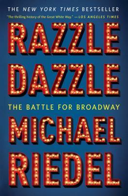 Razzle Dazzle: The Battle for Broadway by Michael Riedel