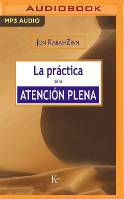 La Práctica de la Atención Plena by Jon Kabat-Zinn