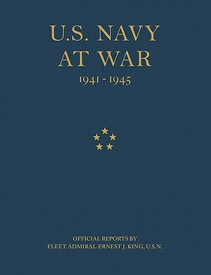 U.S. Navy at War: Official Reports by Fleet Admiral Ernest J. King, U.S.N. by United States, Ernest J. King