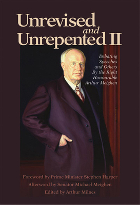 Unrevised and Unrepented II: Debating Speeches and Others by Arthur Milnes, Arthur Meighen