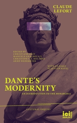 Dante's Modernity: An Introduction to the Monarchia. With an Essay by Judith Revel by Claude Lefort