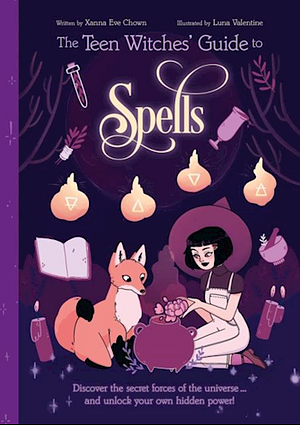 The Teen Witches' Guide to Spells: Discover the Secret Forces of the Universe... and Unlock your Own Hidden Power! by Xanna Eve Chown
