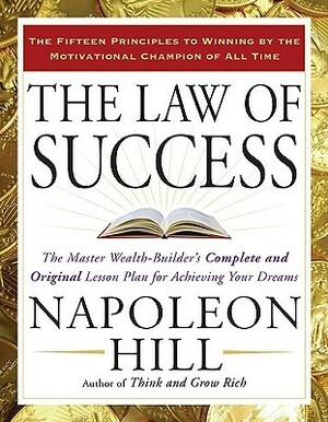 The Law of Success: The Master Wealth-Builder's Complete and Original Lesson Plan for Achieving Your Dreams by Napoleon Hill