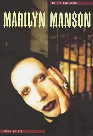Marilyn Manson: In His Own Words by Chuck Weiner, Marilyn Manson