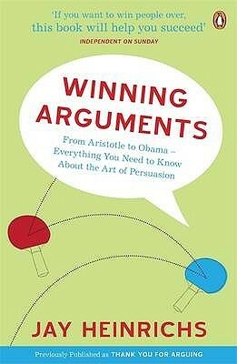 Winning Arguments: From Aristotle to Obama - Everything You Need to Know About the Art of Persuasion by Jay Heinrichs