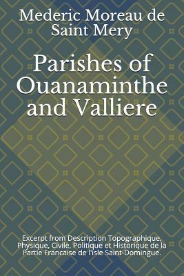 Parishes of Ouanaminthe and Valliere: Excerpt from Description Topographique, Physique, Civile, Politique Et Historique de la Partie Francaise de l'Is by Mederic Moreau de Saint Mery