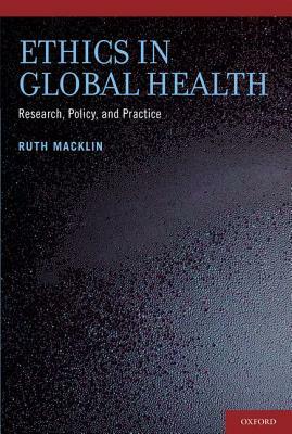 Ethics in Global Health: Research, Policy, and Practice by Ruth Macklin