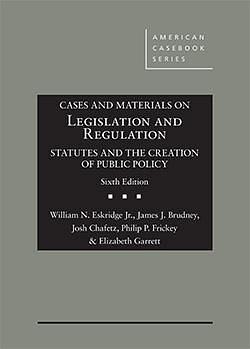 Cases and Materials on Legislation and Regulation: Statutes and the Creation of Public Policy by Joshua Aaron Chafetz, James J. Brudney, Philip P. Frickey, Elizabeth Garrett, William N. Eskridge (Jr.)