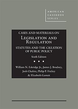 Cases and Materials on Legislation and Regulation: Statutes and the Creation of Public Policy by Philip P. Frickey, Joshua Aaron Chafetz, William N. Eskridge (Jr.), Elizabeth Garrett, James J. Brudney