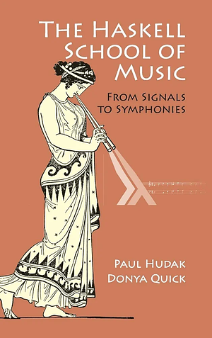 The Haskell School of Music: From Signals to Symphonies by Donya Quick, Paul Hudak
