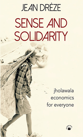 Sense And Solidarity - Jholawala Economics for Everyone by Jean Drèze