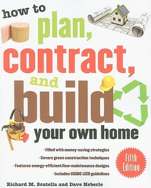 How to Plan, Contract, and Build Your Own Home by Richard M. Scutella, Dave Heberle