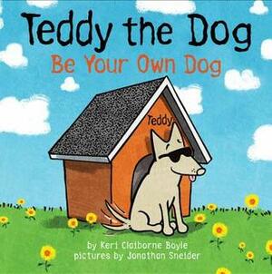 Teddy the Dog: Be Your Own Dog by Jonathan Sneider, Keri Claiborne Boyle