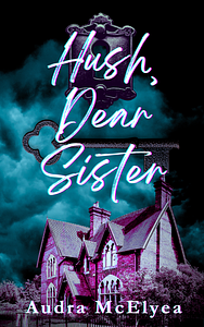 Hush Dear Sister by Audra McElyea