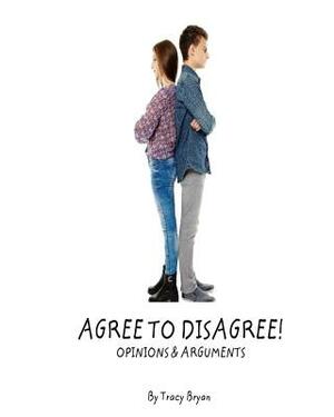 Agree To Disagree! Opinions & Arguments by Tracy Bryan