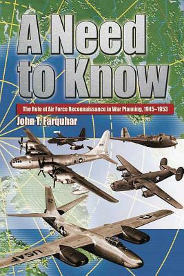 A Need to Know - The Role of Air Force Reconnaissance in War Planning 1945-1953 by John T. Farquhar