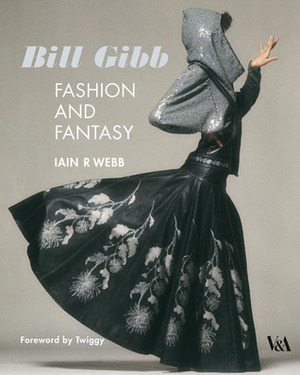 Bill Gibb: Fashion and Fantasy by Iain R Webb, Iain Webb, Twiggy
