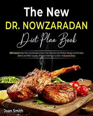 The New Dr. Nowzaradan Diet Plan Book: 1200-Calorie Meal Plan and Recipes to Burn Fat, Maintain the Perfect Weight and Mindset Before and After Surgery, ... a Diet + A Success Story by Juan Smith