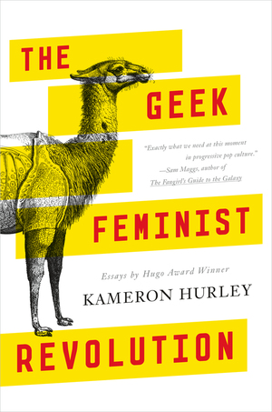 Geek Feminist Revolution: Essays on Subversion, Tactical Profanity, and the Power of the Media by Kameron Hurley