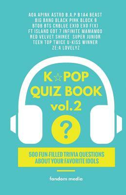 KPOP Quiz Book vol.2: 500 Fun-Filled Trivia Questions About Your Favorite Idols by Fandom Media