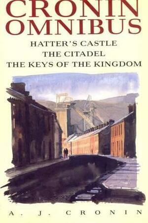 The Cronin Omnibus: Hatter's Castle + The Citadel + The Keys of the Kingdom by A.J. Cronin