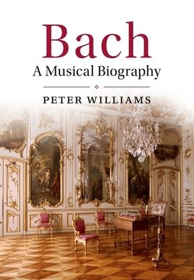 Bach: A Musical Biography by Peter Williams