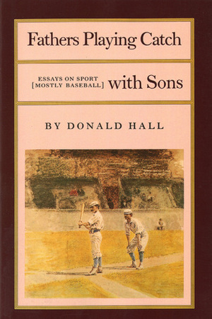 Fathers Playing Catch with Sons: Essays on Sport (Mostly Baseball) by Donald Hall