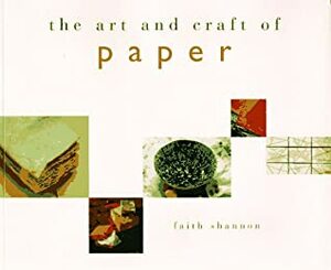 The Art and Craft of Paper by Faith Shannon, Peter Marshall