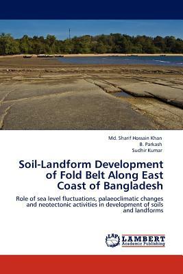 Soil-Landform Development of Fold Belt Along East Coast of Bangladesh by MD Sharif Hossain Khan, Sudhir Kumar, B. Parkash