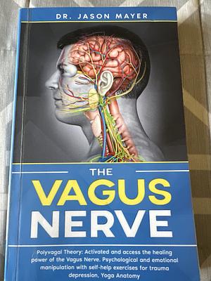 The Vagus Nerve: Polyvagal Theory: Activated and Access the Healing Power of the Vagus Nerve. Psychological and Emotional Manipulation with Self-Help Exercises for Trauma Depression,Yoga Anatomy by Jason Mayer