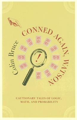 Conned Again, Watson!: Cautionary Tales Of Logic, Math, And Probability by Colin Bruce