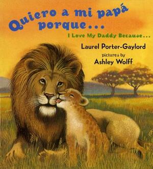 Quiero a Mi Papa Porque... / I Love My Daddy Because... (English/Spanish edition) by Laurel Porter-Gaylord