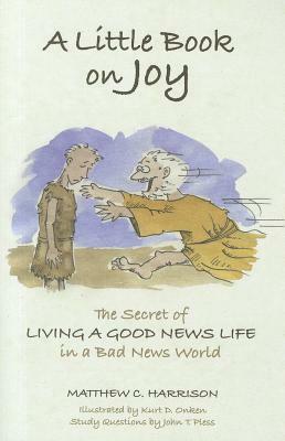 A Little Book on Joy: The Secret of Living a Good News Life in a Bad News World by Matthew Harrison