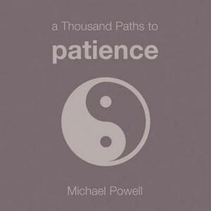 A Thousand Paths to Patience by Michael Powell