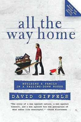 All the Way Home: Building a Family in a Falling-Down House by David Giffels