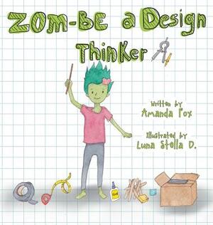 Zom-Be a Design Thinker! by Amanda Fox